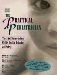 The Practical Pediatrician : The A to Z Guide to Your Child's Health, Behavior, and Safety