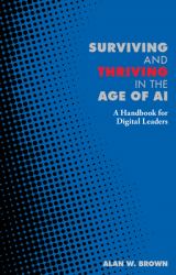 Surviving and Thriving in the Age of A : Surviving and Thriving in the Age of AI