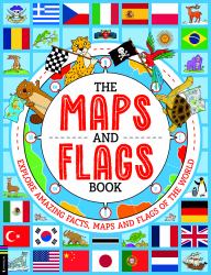 The Maps and Flags Book : Explore Amazing Facts, Maps and Flags of the World