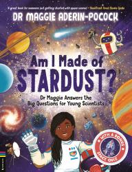 Am I Made of Stardust? : Dr Maggie Answers the Big Questions for Young Scientists (Winner of the Royal Society Young People's Book Prize 2023)