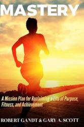 Mastery : A Mission Plan for Reclaiming a Life of Purpose, Fitness, and Achievement