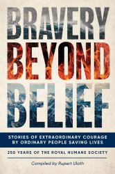 Bravery Beyond Belief : Stories of Extraordinary Courage by Ordinary People Saving Lives