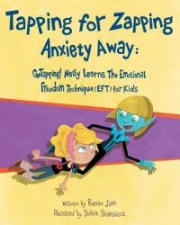 Tapping for Zapping Anxiety Away : GoTapping! Nelly Learns the Emotional Freedom Technique (EFT) for Kids