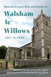 Manorial Account Rolls and Rentals of Walsham le Willows 1327 To 1559