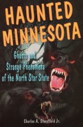 Haunted Minnesota : Ghosts and Strange Phenomena of the North Star State