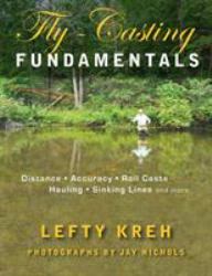 Fly-Casting Fundamentals : Distance, Accuracy, Roll Casts, Hauling, Sinking Lines, and More