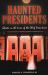 Haunted Presidents : Ghosts in the Lives of the Chief Executives