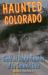 Haunted Colorado : Ghosts and Strange Phenomena of the Centennial State