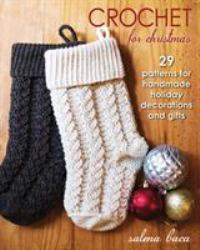 Crochet for Christmas : 29 Patterns for Handmade Holiday Decorations and Gifts