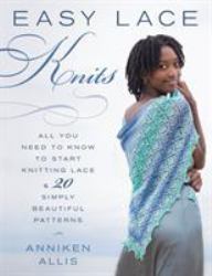 Easy Lace Knits : All You Need to Know to Start Knitting Lace and 20 Simply Beautiful Patterns