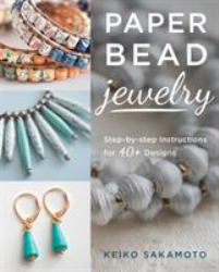 Paper Bead Jewelry : Step-by-Step Instructions for 40+ Designs