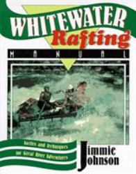 Whitewater Rafting Manual : Tactics and Techniques for Great River Adventures