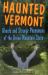 Haunted Vermont : Ghosts and Strange Phenomena of the Green Mountain State