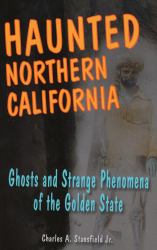 Haunted Northern California : Ghosts and Strange Phenomena of the Golden State