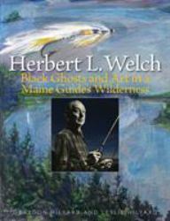 Herbert L. Welch : Black Ghosts and Art in a Maine Guide's Wilderness