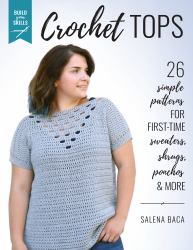 Crochet Tops : 26 Simple Patterns for First- Time Sweaters, Shrugs, Ponchos & More