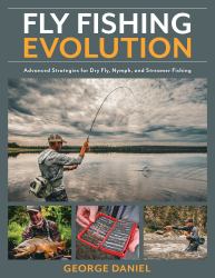 Fly Fishing Evolution : Advanced Tactics for Dry Fly, Nymph, and Streamer Fishing