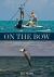 On the Bow : Love, Fear, and Fascination in the Pursuit of Bonefish, Tarpon, and Permit