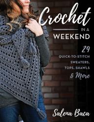 Crochet in a Weekend : 29 Quick-To-Stitch Sweaters, Tops, Shawls and More