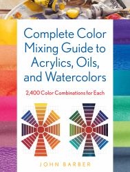 Complete Color Mixing Guide for Acrylics, Oils, and Watercolors : 2,400 Color Combinations for Each