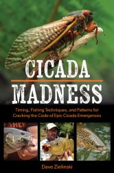 Cicada Madness : Timing, Fishing Techniques, and Patterns for Cracking the Code of Epic Cicada Emergences