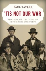 'Tis Not Our War : Why Men Did Not Fight in the Civil War