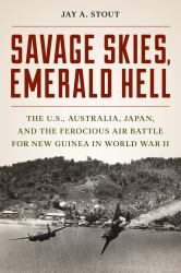 Savage Skies, Emerald Hell : The\U. S. , Japan, And The Ferocious Air Battle For New Guinea In World War II