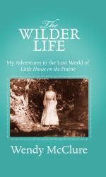 The Wilder Life : My Adventures in the Lost World of Little House on the Prairie