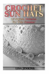 Crochet Sun Hats: 15 Stylish Patterns for This Summer : (Crochet Patterns, Crochet Stitches)