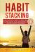 Habit Stacking : Small Essential Habits to Build and Create Wealth, Love and Happiness