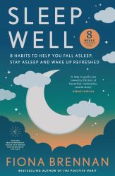 Sleep Well : Eight Habits to Help You Fall Asleep, Stay Asleep, Wake up Refreshed