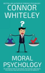 Moral Psychology : An Introduction to the Social Psychology, Biological Psychology and Applied Psychology of Morality