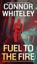 Fuel to the Fire : A Science Fiction Adventure Novella