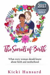 The Secrets of Birth : What Every Woman Should Know about Birth and Motherhood