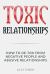 Toxic Relationships : How to de-Tox from Negative People and Abusive Relationships