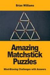 Amazing Matchstick Puzzles : Mind-Blowing Challenges with Answers