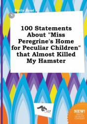 100 Statements about Miss Peregrine's Home for Peculiar Children That Almost Killed My Hamster