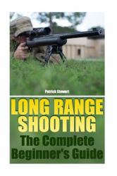 Long Range Shooting: the Complete Beginner's Guide : (Shooting Guide, Self Defense, Self Protection)