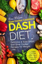 DASH Diet Slow Cooker Cookbook : Delicious and Easy DASH Diet Slow Cooker Recipes for Weight Loss