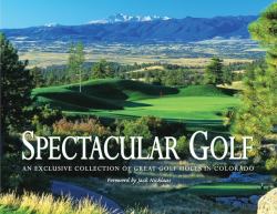 Spectacular Golf of Colorado : An Exclusive Collection of Great Golf Holes in Colorado