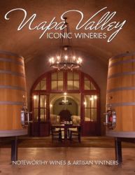 Napa Valley Iconic Wineries : Noteworthy Wines and Artisan Vintners