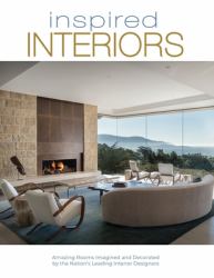 Inspired Interiors : Amazing Rooms Imagined and Decorated by the Nation's Leading Interior Designers