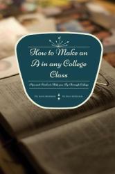 How to Make an a in Any College Class : Tips and Tricks to Help You Fly Through College