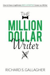 The Million Dollar Writer : How to Have a Legitimate - and Lucrative - Career As a Writer