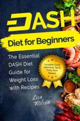 DASH Diet for Beginners : The Essential DASH Diet Guide for Weight Loss with Recipes