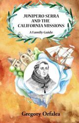 Junipero Serra and the California Missions : A Family Guide