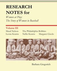 Research Notes for Women at Play: the Story of Women in Baseball : Maud Nelson, the Philadelphia Bobbies, Leona Kearns, Margaret Gisolo, Nellie Kearns