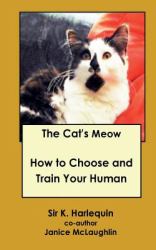 The Cat's Meow : How to Choose and Train Your Human