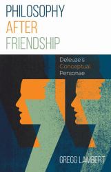 Philosophy after Friendship : Deleuze's Conceptual Personae