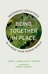 Being Together in Place : Indigenous Coexistence in a More Than Human World